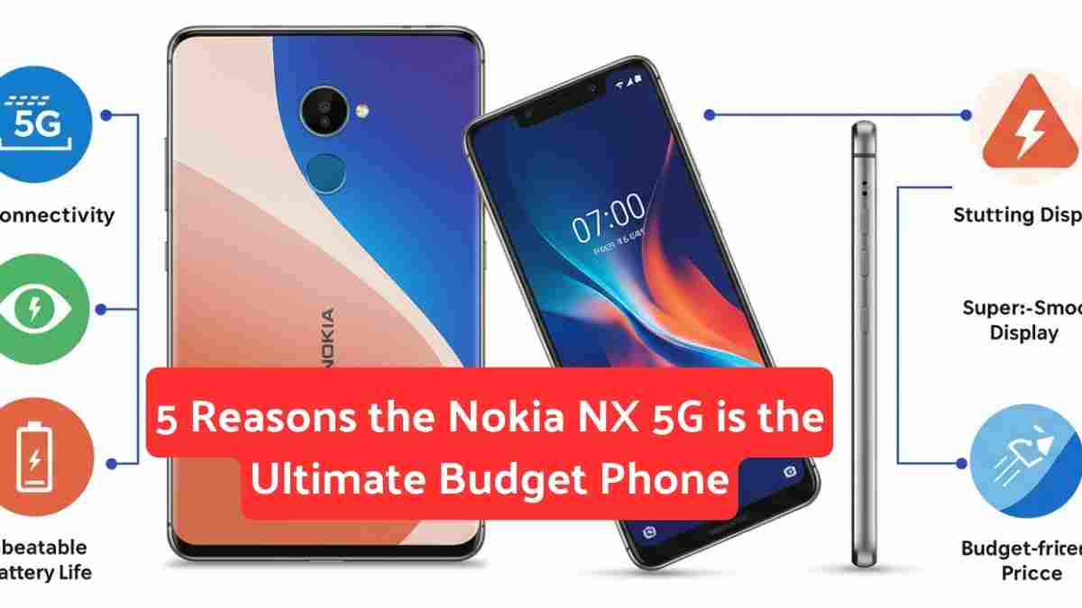 5 Reasons the Nokia NX 5G is the Ultimate Budget Phone