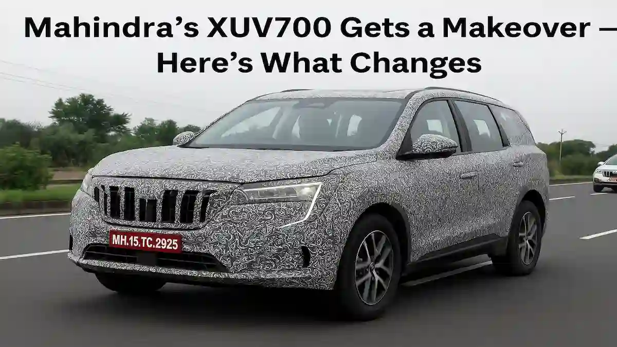 Mahindra’s XUV700 Gets a Makeover - Here’s What Changes